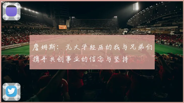 詹姆斯：无大学经历的我与兄弟们携手共创事业的信念与坚持