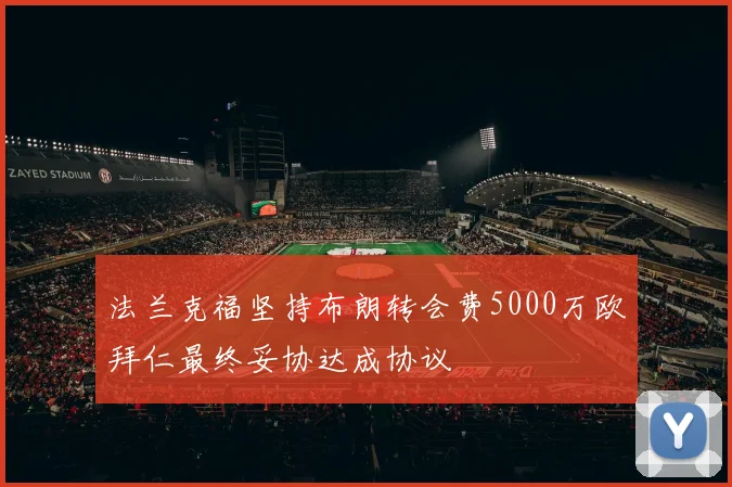 法兰克福坚持布朗转会费5000万欧拜仁最终妥协达成协议